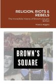 Religion, Riots and Rebels, The Incredible History of Brown's Square