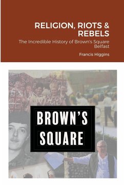 Religion, Riots and Rebels, The Incredible History of Brown's Square - Higgins, Francis