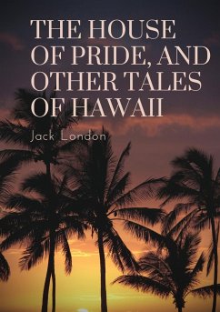 The House of Pride, and Other Tales of Hawaii - London, Jack