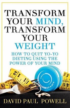Transform Your Mind, Transform Your Weight: How to Quit Yo-Yo Dieting Using the Power of Your Mind - Powell, David Paul