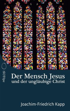 Der Mensch Jesus und der ungläubige Christ - Kapp, Joachim-Friedrich