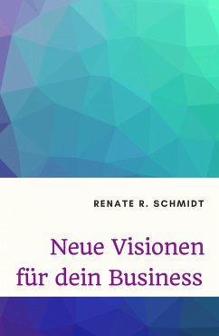 Neue Visionen für dein Business (eBook, ePUB) - Schmidt, Renate R.