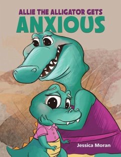 Allie the Alligator Gets Anxious - Moran, Jessica