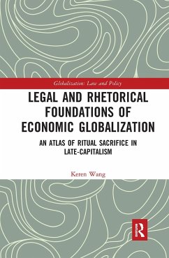 Legal and Rhetorical Foundations of Economic Globalization - Wang, Keren