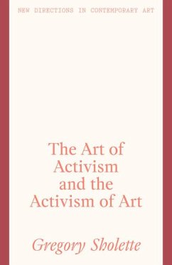The Art of Activism and the Activism of Art - Sholette, Gregory