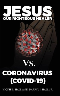 Jesus Our Righteous Healer Vs. Coronavirus (Covid-19) - Hall, Vickie L.; Hall Sr., Darryl J.