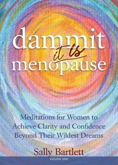 Dammit ... It IS Menopause! Meditations for Women to Achieve Clarity and Confidence Beyond Their Wildest Dreams, Volume 1 - Bartlett, Sally