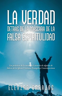 La Verdad Detrás De La Máscara De La Falsa Espiritulidad - Barajas, Eleazar