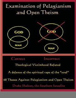 Examination of Pelagianism and Open Theism: Theological Victimhood Refuted A defense of the spiritual rape of the soul - Shelton, Drake