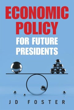 Economic Policy for Future Presidents - Foster, Jd