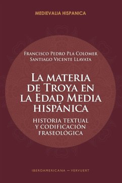 La materia de Troya en la Edad Media Hispánica (eBook, ePUB) - Pla Colomer, Francisco Pedro; Llavata, Santiago Vicente