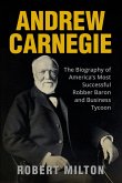 Andrew Carnegie: The Biography of America's Most Successful Robber Barron and Business Tycoon (eBook, ePUB)
