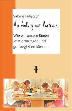 Am Anfang war Vertrauen (eBook, ePUB) - Felgitsch, Sabine