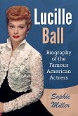 Lucille Ball: Biography of the Famous American Actress (eBook, ePUB)