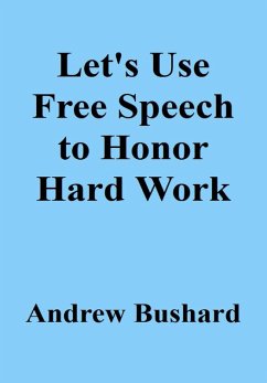 Let's Use Free Speech to Honor Hard Work (eBook, ePUB) - Bushard, Andrew