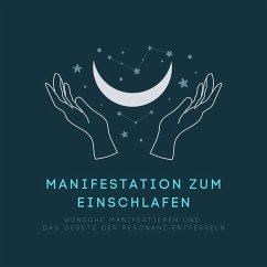 Manifestation zum Einschlafen: Wünsche manifestieren und das Gesetz der Resonanz entfesseln (MP3-Download) - Löwenstein, Hannah