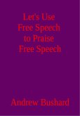 Let's Use Free Speech to Praise Free Speech (eBook, ePUB)