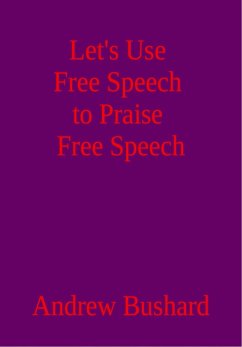 Let's Use Free Speech to Praise Free Speech (eBook, ePUB) - Bushard, Andrew