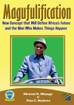 Magufulification, new Concept that will Define Africa's Future and the Man who Makes Things Happen (Leadership and vision, #1) (eBook, ePUB) - Mhango, Nkwazi N.; Msekwa, Pius C.