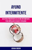 Ayuno Intermitente: Guía para principiantes de ayuno intermitente para impulsar su salud y vitalidad (eBook, ePUB) Ayuno Intermitente: Guía para principiantes de ayuno intermitente para impulsar su salud y vitalidad (eBook, ePUB)