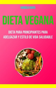 Dieta Vegana: Dieta Para Principiantes Para Adelgazar Y Estilo De Vida Saludable (eBook, ePUB) - Davis, Harold
