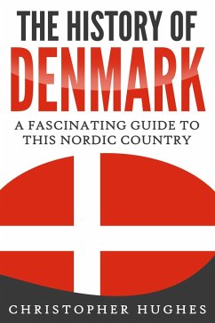 The History of Denmark: A Fascinating Guide to this Nordic Country (eBook, ePUB) - Hughes, Christopher