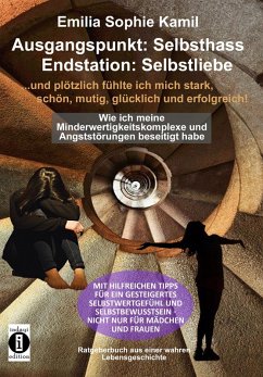 Ausgangsituation: Selbsthass, Endstation: Selbstliebe ... und plötzlich fühlte ich mich stark, schön, mutig, glücklich und erfolgreich (eBook, ePUB) - Kamil, Emilia Sophie