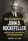 The Biography of John D. Rockefeller: America's Most Notorious Oil Titan and Robber Baron (eBook, ePUB)