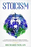 Stoicism: A Complete Guide to Empower your Mindset and Timeless Wisdom to Gain Emotional Resilience, Confidence, and Calmness (eBook, ePUB)