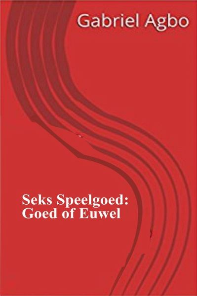 Seks Speelgoed: Goed of Euwel? (eBook, ePUB) Seks Speelgoed: Goed of Euwel? (eBook, ePUB)