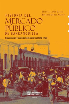 Historia del mercado público de Barranquilla (eBook, PDF) - López García, Jessille; Gómez Araujo, Eduardo