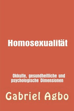 Cover Homosexualität: Okkulte, gesundheitliche und psychologische Dimensionen (Genre: FAMILIE & BEZIEHUNGEN / Missbrauch / Allgemein Sekundäres Genre: FAMILIE & BEZIEHUNGEN / Mi) (eBook, ePUB)