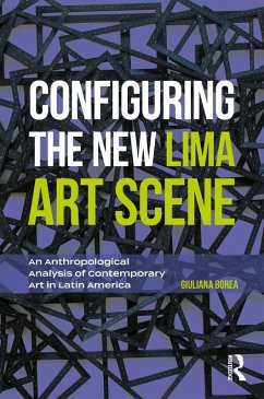 Configuring the New Lima Art Scene (eBook, ePUB) - Borea, Giuliana Configuring the New Lima Art Scene (eBook, ePUB) - Borea, Giuliana