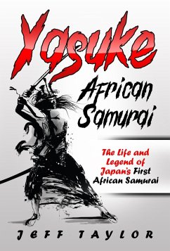 Yasuke (African Samurai): The Life and Legend of Japan's First African Samurai (eBook, ePUB) - Taylor, Jeff