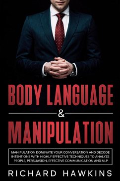 Body Language & Manipulation: Dominate Your Conversation and Decode Intentions With Highly Effective Techniques to Analyze People, Persuasion, Effective Communication and NLP (Your Mind Secret Weapons, #5) (eBook, ePUB) - Hawkins, Richard