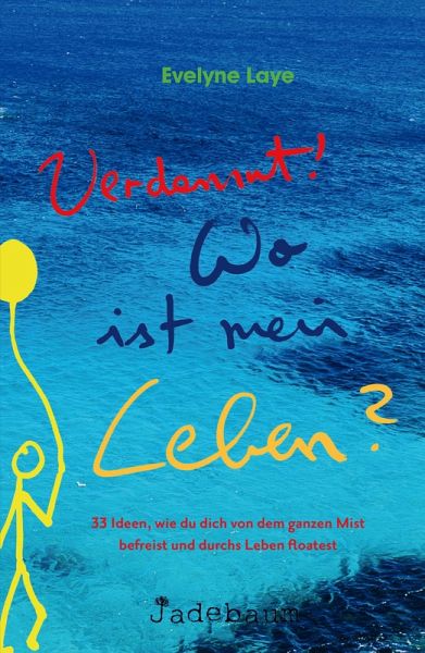 Verdammt! Wo ist mein Leben? 33 Ideen, wie du dich von dem ganzen Mist befreist und durchs Leben floatest (eBook, ePUB)
