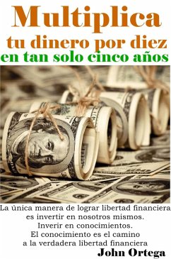 Multiplica tu dinero por diez en tan solo 5 años (eBook, ePUB) - Ortega, John