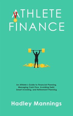 Athlete Finance: An Athlete's Guide to Financial Planning, Managing Cash Flow, Avoiding Debt, Smart Investing, and Retirement Planning (eBook, ePUB) - Mannings, Hadley