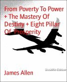 From Poverty To Power + The Mastery Of Destiny + Eight Pillar Of Prosperity (eBook, ePUB)