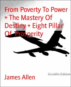 From Poverty To Power + The Mastery Of Destiny + Eight Pillar Of Prosperity (eBook, ePUB) - Allen, James