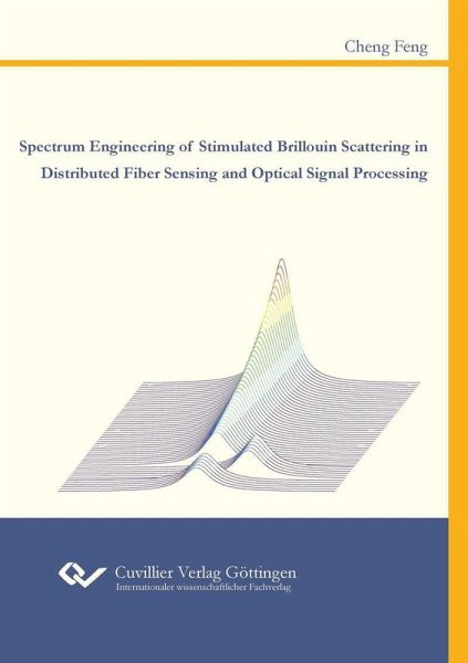 Spectrum Engineering of Stimulated Brillouin Scattering in Distributed Fiber Sensing and Optical Signal Processing (eBook, PDF) Spectrum Engineering of Stimulated Brillouin Scattering in Distributed Fiber Sensing and Optical Signal Processing (eBook, PDF)