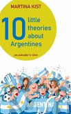 10 Little Theories about Argentines (eBook, ePUB) 10 Little Theories about Argentines (eBook, ePUB)