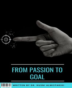 From Passion To Goal (eBook, ePUB) - Husni Almistarihi, Dr.