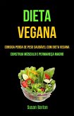 Dieta Vegana : Consiga Perda De Peso Saudável Com Dieta Vegana (Construa Músculo E Permaneça Magro) (eBook, ePUB)
