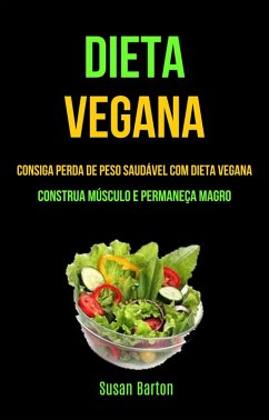 Dieta Vegana : Consiga Perda De Peso Saudável Com Dieta Vegana (Construa Músculo E Permaneça Magro) (eBook, ePUB) - Barton, Susan