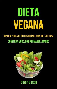 Dieta Vegana : Consiga Perda De Peso Saudável Com Dieta Vegana (Construa Músculo E Permaneça Magro) (eBook, ePUB) Cover Dieta Vegana : Consiga Perda De Peso Saudável Com Dieta Vegana (Construa Músculo E Permaneça Magro) (eBook, ePUB)