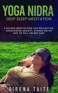 Cover Yoga Nidra Deep Sleep Meditation 6 Guided Meditations for Relaxation, Overcoming Anxiety, Stress Relief and to Fall Asleep Fast (eBook, ePUB)