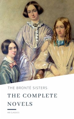 The Brontë Sisters: The Complete Novels (eBook, ePUB) - Brontë, Anne; Brontë, Charlotte; Brontë, Emily; Classics, HB