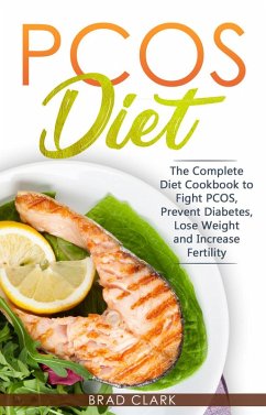 PCOS Diet: The Complete Guide to Fight PCOS, Prevent Diabetes, Lose Weight and Increase Fertility (eBook, ePUB) - Clark, Brad