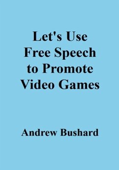 Let's Use Free Speech to Promote Video Games (eBook, ePUB) - Bushard, Andrew
